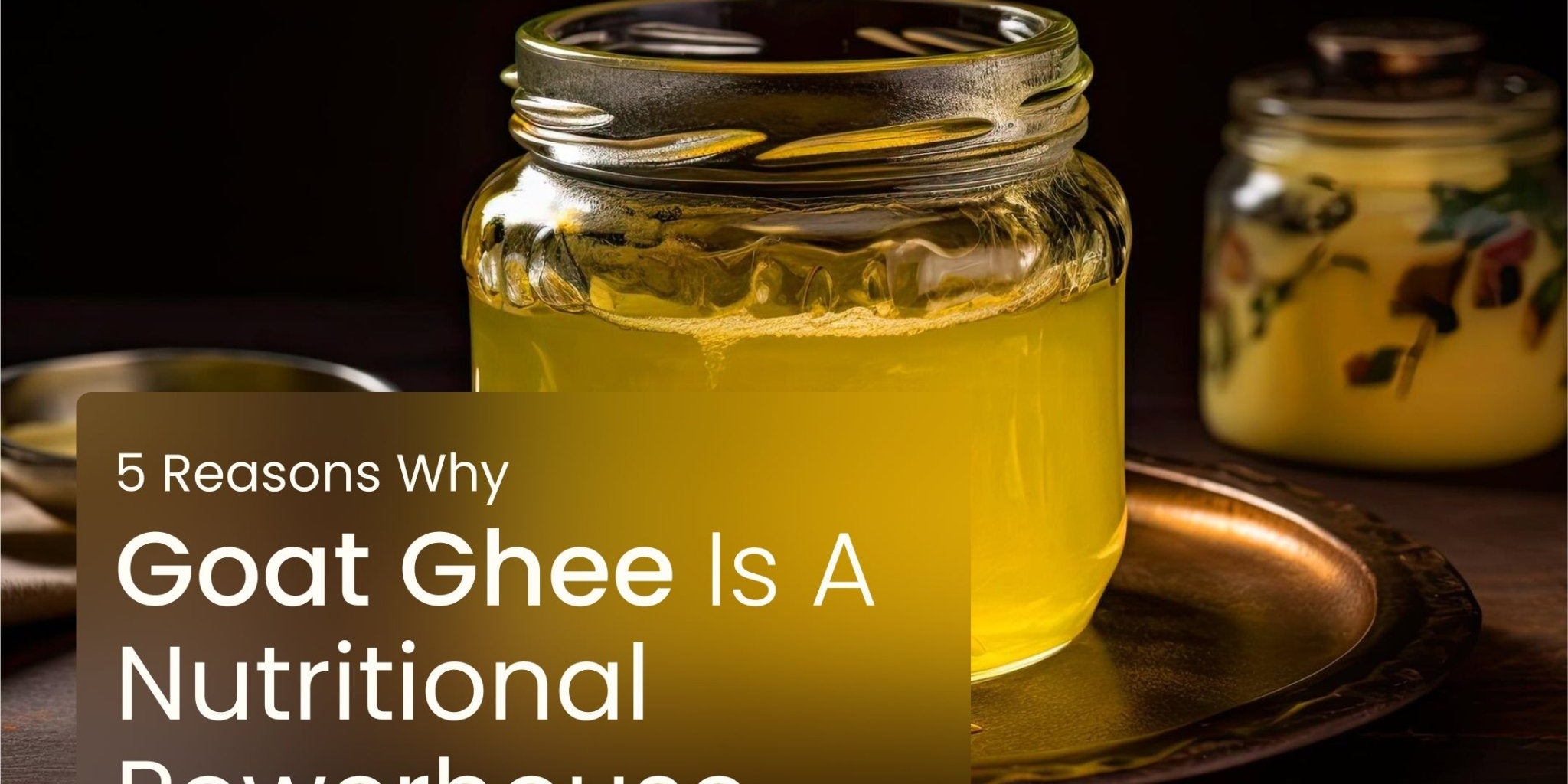 5 Reasons Why Goat Ghee is a Nutritional Powerhouse - Courtyard Farms